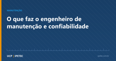 O que faz o engenheiro de manutenção e confiabilidade