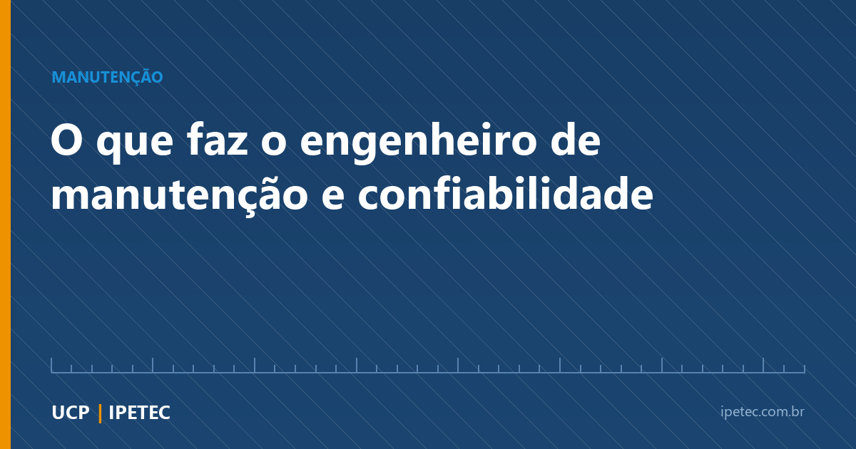 O que faz o engenheiro de manutenção e confiabilidade