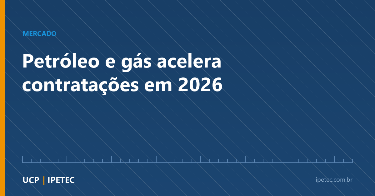 Petróleo e gás acelera contratações em 2026