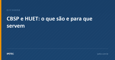 CBSP e HUET: o que são e para que servem