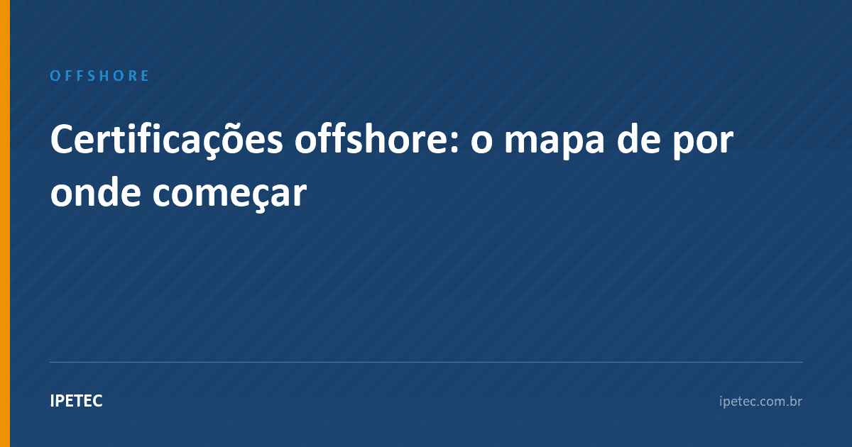 Certificações offshore: o mapa de por onde começar